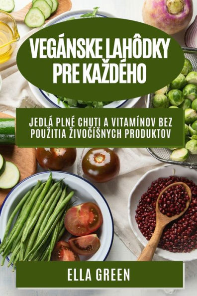 Vegánske Lahôdky Pre Kazdeho: Jedlá Plne Chuti A Vitamínov Bez Pouzitia Zivocísnych Produktov (Slovak Edition)