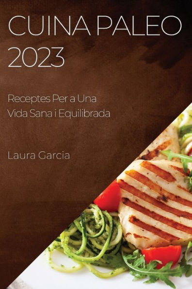 Cuina Paleo 2023: Receptes Per A Una Vida Sana I Equilibrada (Catalan Edition)