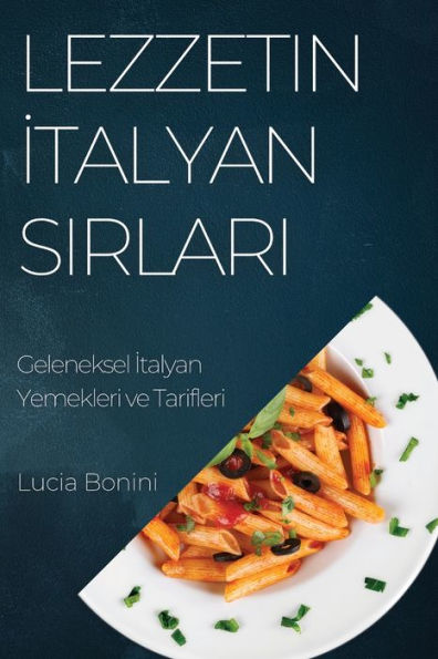 Lezzetin Italyan Sirlari: Geleneksel Italyan Yemekleri Ve Tarifleri (Turkish Edition)