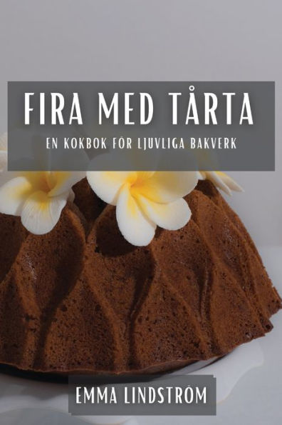 Fira Med Tarta: En Kokbok För Ljuvliga Bakverk (Swedish Edition)