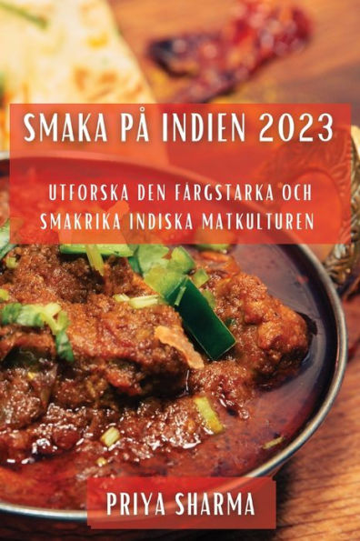 Smaka Pa Indien 2023: Utforska Den Färgstarka Och Smakrika Indiska Matkulturen (Swedish Edition)