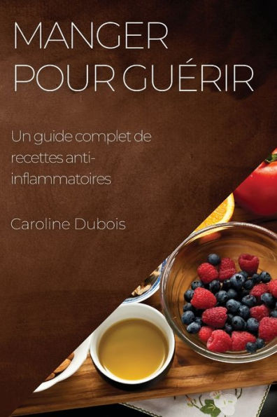 Manger Pour Guerir: Un Guide Complet De Recettes Anti-Inflammatoires (French Edition)