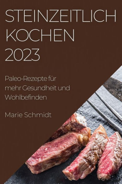 Steinzeitlich Kochen 2023: Paleo-Rezepte Für Mehr Gesundheit Und Wohlbefinden (German Edition)