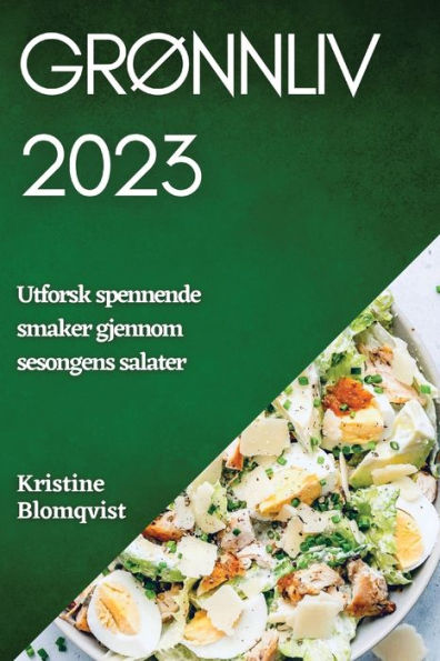 Grønnliv 2023: Utforsk Spennende Smaker Gjennom Sesongens Salater (Norwegian Edition)