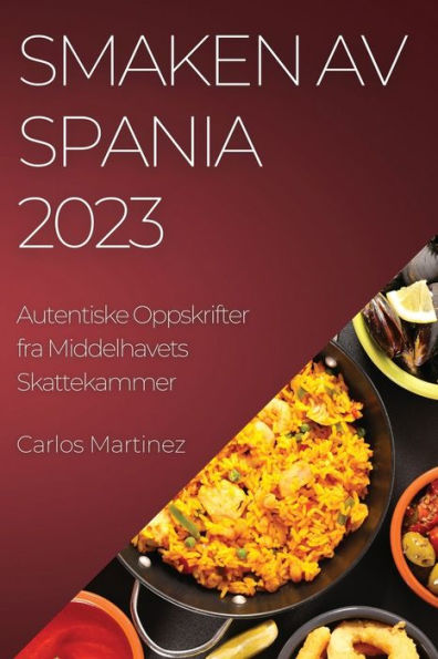 Smaken Av Spania 2023: Autentiske Oppskrifter Fra Middelhavets Skattekammer (Norwegian Edition)