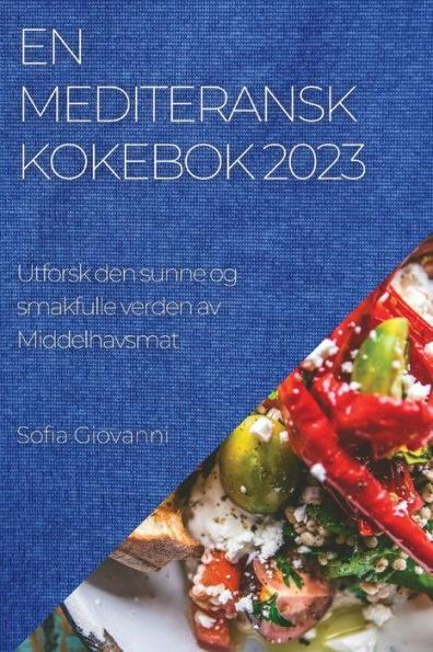 En Mediteransk Kokebok 2023: Utforsk Den Sunne Og Smakfulle Verden Av Middelhavsmat (Norwegian Edition)