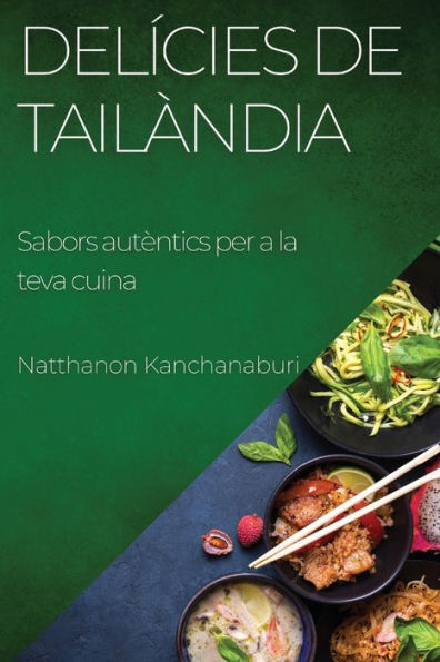 Delícies De Tailàndia: Sabors Autèntics Per A La Teva Cuina (Catalan Edition)