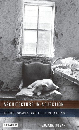 Architecture in Abjection: Bodies, Spaces and their Relations (International Library of Architecture)
