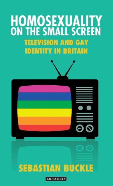 Homosexuality on the Small Screen: Television and Gay Identity in Britain (International Library of Cultural Studies)