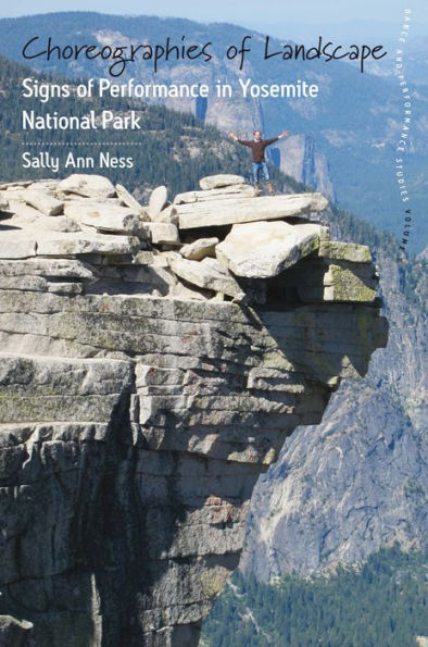 Choreographies of Landscape: Signs of Performance in Yosemite National Park (Dance and Performance Studies, 8)