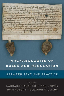 Archaeologies of Rules and Regulation: Between Text and Practice