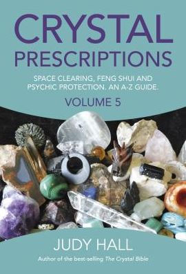 Crystal Prescriptions: Space Clearing, Feng Shui and Psychic Protection. An A-Z guide. (Volume 5) (Crystal Prescriptions, 5)