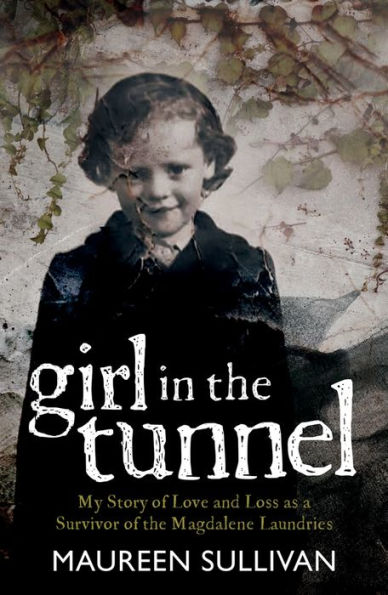 Girl In The Tunnel: My Story Of Love And Loss As A Survivor Of The Magdalene Laundries - 9781785374524