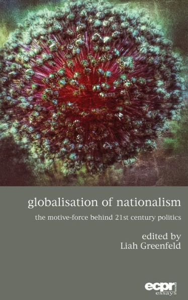 Globalisation of Nationalism: The Motive-Force Behind Twenty-First Century Politics (Ecpr Press)