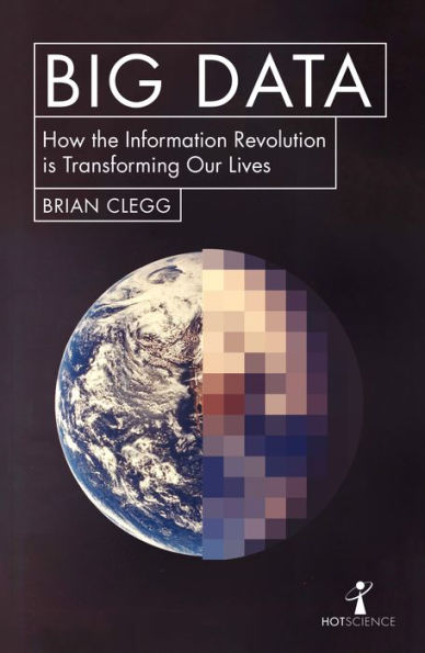 Big Data: How the Information Revolution Is Transforming Our Lives (Hot Science)