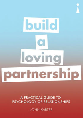 A Practical Guide to the Psychology of Relationships: Build a Loving Partnership (Practical Guides)