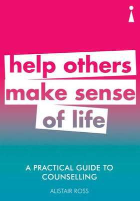 A Practical Guide to Counselling: Help Others Make Sense of Life (Practical Guides)