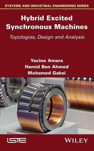 Hybrid Excited Synchronous Machines: Topologies, Design And Analysis (Systems And Industrial Engineering Series)