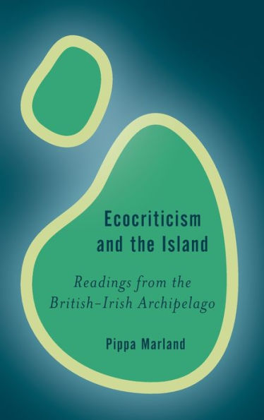 Ecocriticism And The Island: Readings From The British-Irish Archipelago (Rethinking The Island)