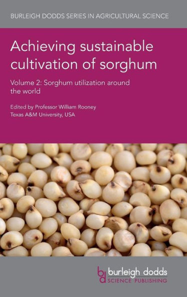 Achieving sustainable cultivation of sorghum Volume 2: Sorghum utilization around the world (Burleigh Dodds Series in Agricultural Science)