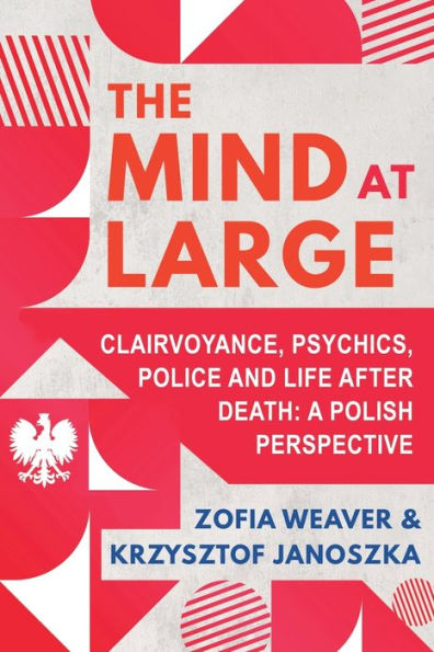 The Mind At Large: Clairvoyance, Psychics, Police And Life After Death: A Polish Perspective