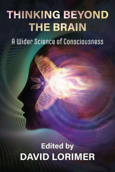 Thinking Beyond The Brain: A Wider Science Of Consciousness