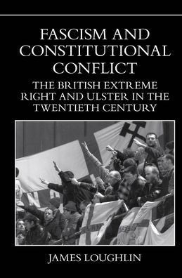Fascism and Constitutional Conflict: The British Extreme Right and Ulster in the Twentieth Century