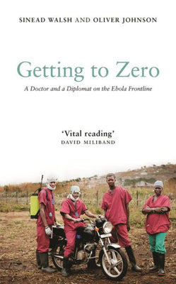 Getting to Zero: A Doctor and a Diplomat on the Ebola Frontline
