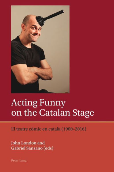 Acting Funny On The Catalan Stage: El Teatre Còmic En Català (1900–2016) (Iberian And Latin American Studies: The Arts, Literature, And Identity, 11)