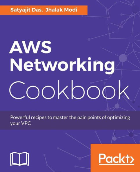 AWS Networking Cookbook: Powerful recipes to overcome the pain points of optimizing your Virtual Private Cloud (VPC)