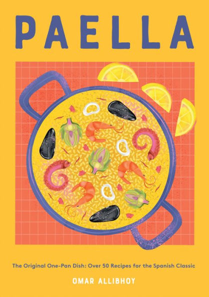Paella: The Original One-Pan Dish: Over 50 Recipes For The Spanish Classic - 9781787138483