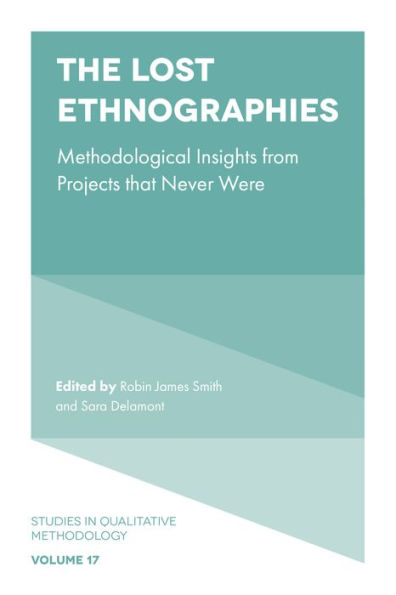 The Lost Ethnographies: Methodological Insights From Projects That Never Were (Studies In Qualitative Methodology, 17)