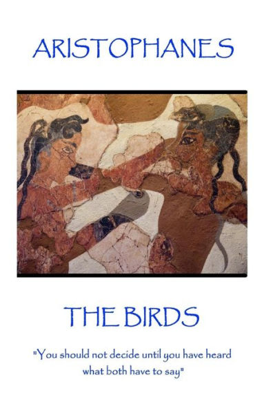 Aristophanes - The Birds: "You should not decide until you have heard what both have to say"