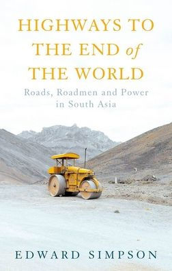 Highways To The End Of The World: Roads, Roadmen And Power In South Asia