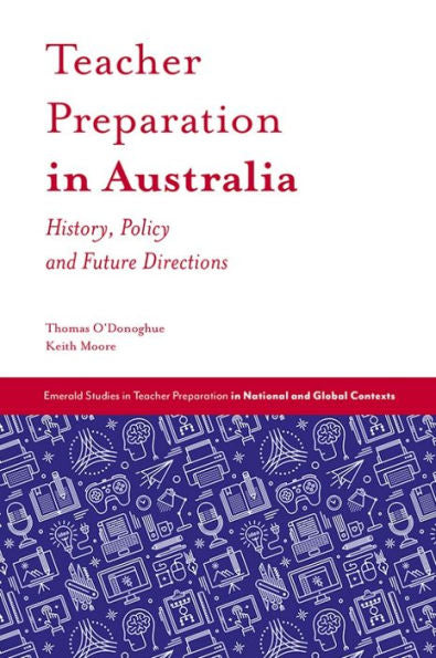 Teacher Preparation In Australia: History, Policy And Future Directions (Emerald Studies In Teacher Preparation In National And Global Contexts)