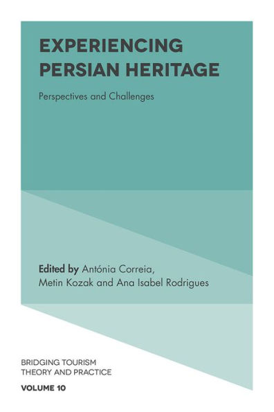 Experiencing Persian Heritage: Perspectives And Challenges (Bridging Tourism Theory And Practice, 10)