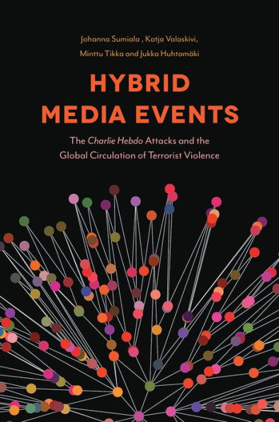 Hybrid Media Events: The Charlie Hebdo Attacks And The Global Circulation Of Terrorist Violence - 9781787549135