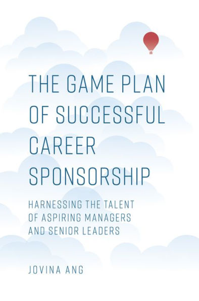 The Game Plan Of Successful Career Sponsorship: Harnessing The Talent Of Aspiring Managers And Senior Leaders
