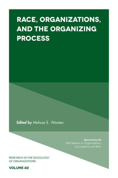 Race, Organizations, And The Organizing Process (Research In The Sociology Of Organizations, 60)