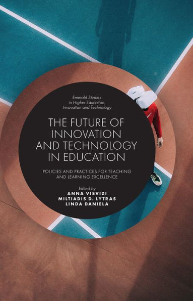 The Future Of Innovation And Technology In Education: Policies And Practices For Teaching And Learning Excellence (Emerald Studies In Higher Education, Innovation And Technology)