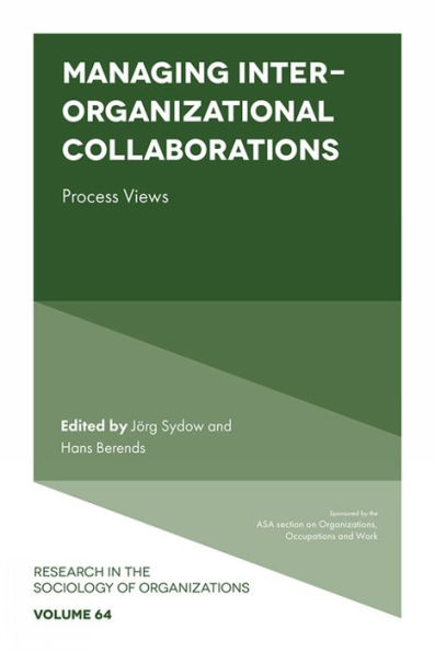 Managing Inter-Organizational Collaborations: Process Views (Research In The Sociology Of Organizations, 64)