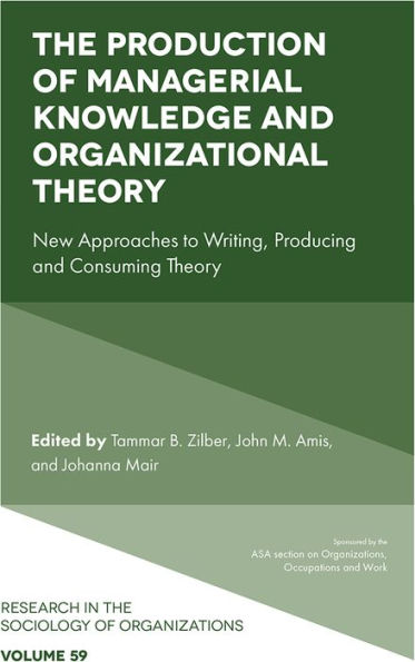 The Production Of Managerial Knowledge And Organizational Theory: New Approaches To Writing, Producing And Consuming Theory (Research In The Sociology Of Organizations, 59)