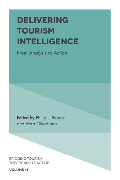 Delivering Tourism Intelligence: From Analysis To Action (Bridging Tourism Theory And Practice, 11)