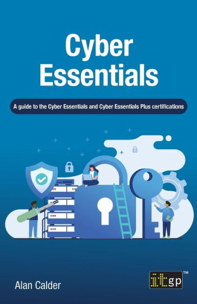 Cyber Essentials: A Guide To The Cyber Essentials And Cyber Essentials Plus Certifications