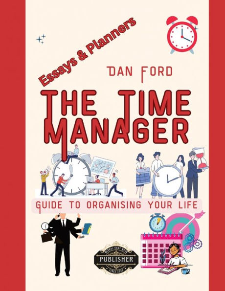 The Time Manager's Guide To Organising Your Life: Blueprint Strategies For Achieving Maximum Productivity, Making The Most Of Every Moment. - 9781787950474