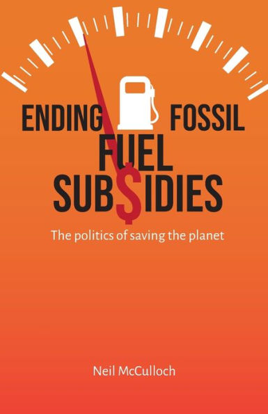 Ending Fossil Fuel Subsidies: The Politics Of Saving The Planet - 9781788532037