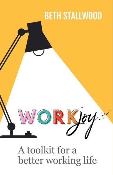 Workjoy: A Toolkit For A Better Working Life - 9781788603584
