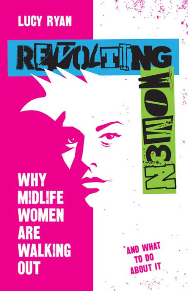 Revolting Women: Why Midlife Women Are Walking Out, And What To Do About It