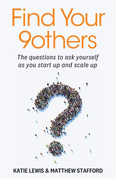 Find Your 9Others: The Questions To Ask Yourself As You Start Up And Scale Up - 9781788604468