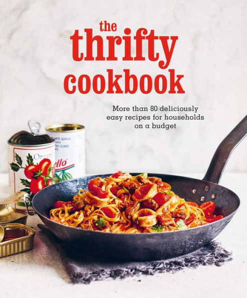 The Thrifty Cookbook: More Than 80 Deliciously Easy Recipes For Households On A Budget - 9781788795258